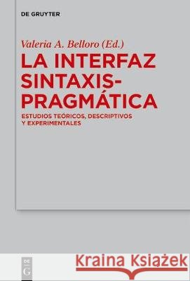 La Interfaz Sintaxis-Pragmática: Estudios Teóricos, Descriptivos Y Experimentales Belloro, Valeria A. 9783110602951 De Gruyter