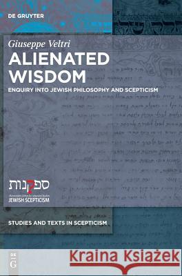 Alienated Wisdom: Enquiry Into Jewish Philosophy and Scepticism Veltri, Giuseppe 9783110603392