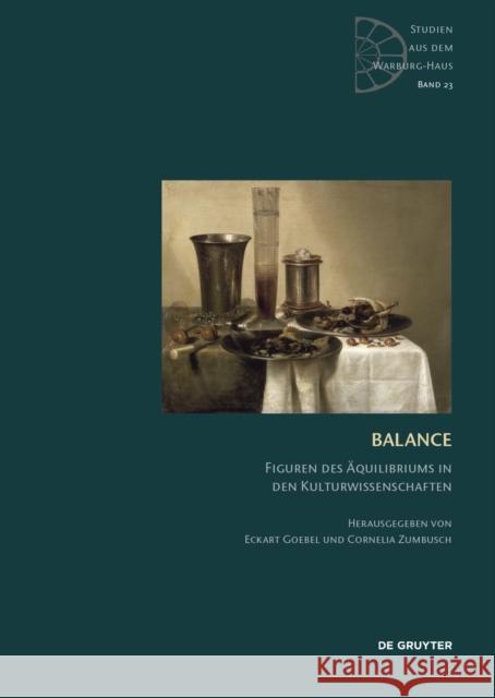 Balance : Figuren des Äquilibriums in den Kulturwissenschaften Cornelia Zumbusch, Eckart Goebel 9783110603828