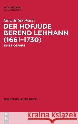 Der Hofjude Berend Lehmann (1661-1730): Eine Biografie Strobach, Berndt 9783110604481 De Gruyter Oldenbourg