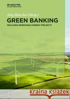 Green Banking: Realizing Renewable Energy Projects Böttcher, Jörg 9783110604627 Walter de Gruyter