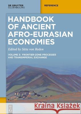 Handbook of Ancient Afro-Eurasian Economies: Volume 3: Frontier-Zone Processes and Transimperial Exchange Sitta von Reden 9783110604641 De Gruyter (JL)