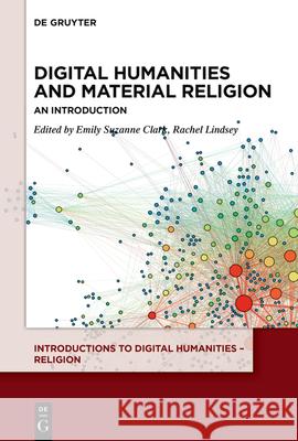Digital Humanities and Material Religion: An Introduction Emily Suzanne Clark Rachel M 9783110604658 de Gruyter