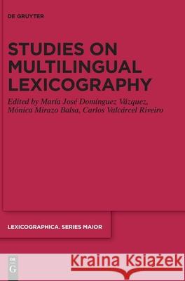 Studies on Multilingual Lexicography María José Domínguez Vázquez, Mónica Mirazo Balsa, Carlos Valcárcel Riveiro 9783110604672