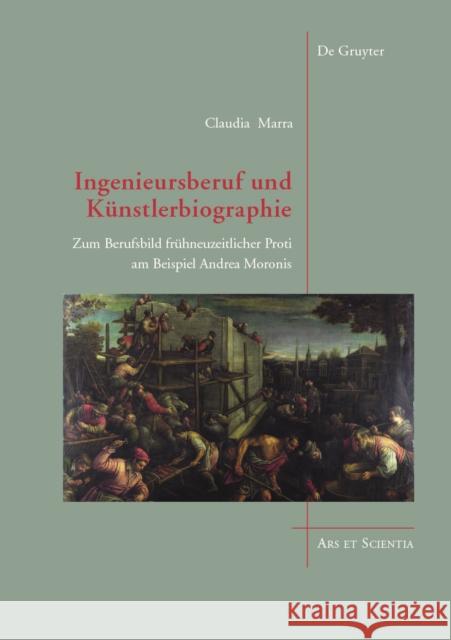 Ingenieursberuf und Künstlerbiographie : Zum Berufsbild frühneuzeitlicher Proti am Beispiel Andrea Moronis Claudia Marra 9783110604771 De Gruyter