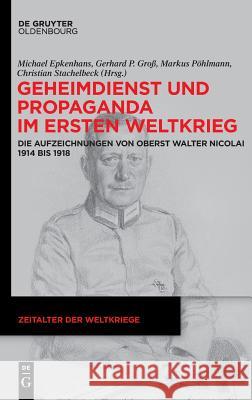 Geheimdienst und Propaganda im Ersten Weltkrieg Epkenhans, Michael 9783110605013
