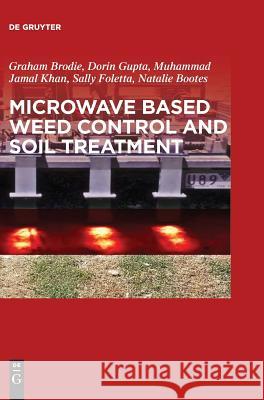 Microwave Based Weed Control and Soil Treatment Graham Brodie, Dorin Gupta, Jamal Khan, Sally Foletta, Natalie Bootes 9783110605198 De Gruyter