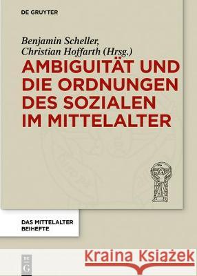 Ambiguität Und Die Ordnungen Des Sozialen Im Mittelalter Scheller, Benjamin 9783110605877 De Gruyter