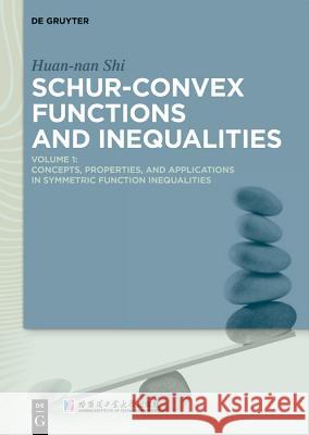 Schur-Convex Functions and Inequalities: Volume 1: Concepts, Properties, and Applications in Symmetric Function Inequalities Huan-nan Shi, Harbin Institute of Technology 9783110606126 De Gruyter