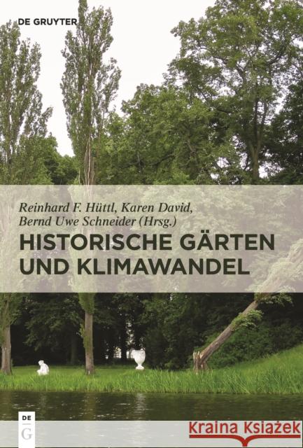 Historische Gärten und Klimawandel : Eine Aufgabe für Gartendenkmalpflege, Wissenschaft und Gesellschaft Reinhard F. Hüttl, Karen David, Bernd Uwe Schneider 9783110607482 De Gruyter (JL)