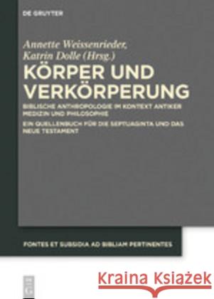 Körper Und Verkörperung: Biblische Anthropologie Im Kontext Antiker Medizin Und Philosophie Ein Quellenbuch Für Die Septuaginta Und Das Neue Te Weissenrieder, Annette 9783110607949