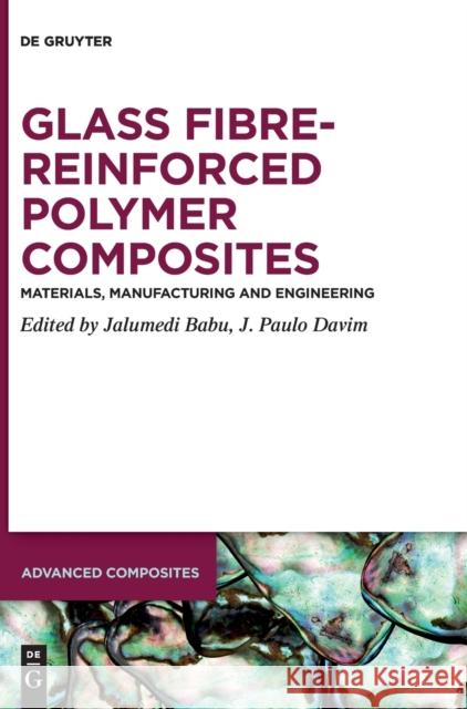 Glass Fibre-Reinforced Polymer Composites: Materials, Manufacturing and Engineering Jalumedi Babu, J. Paulo Davim 9783110608281 De Gruyter