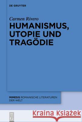Humanismus, Utopie Und Tragödie Carmen Rivero 9783110609035 De Gruyter