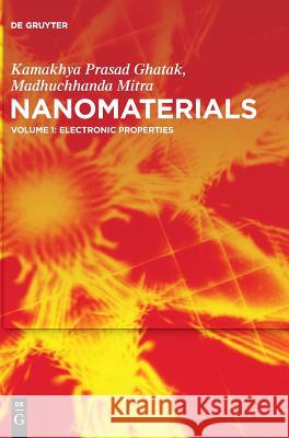 Nanomaterials: Volume 1: Electronic Properties Engg Kamakhya Prasad Ghatak, Madhuchhanda Mitra 9783110609226
