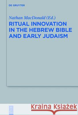 Ritual Innovation in the Hebrew Bible and Early Judaism Nathan MacDonald 9783110609431 De Gruyter