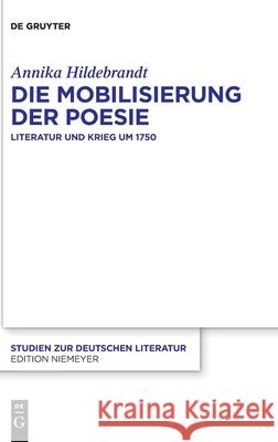 Die Mobilisierung Der Poesie: Literatur Und Krieg Um 1750 Hildebrandt, Annika 9783110609479 de Gruyter