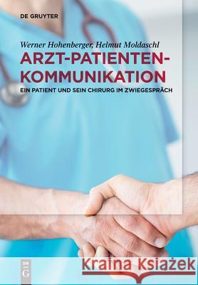 Arzt-Patienten-Kommunikation Werner Hohenberger, Helmut Moldaschl 9783110609561