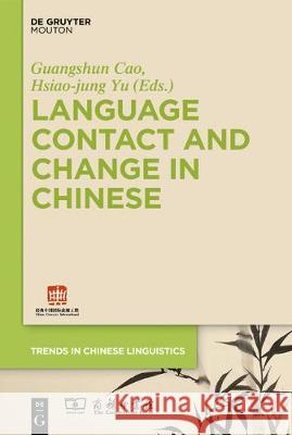 Language Contact and Change in Chinese Guangshun Cao Hsiao-Jung Yu 9783110610062