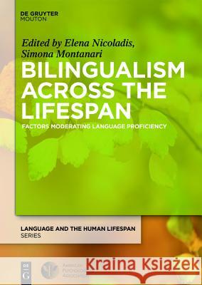 Bilingualism Across the Lifespan : Factors Moderating Language Proficiency Elena Nicoladis Simona Montanari 9783110610468 Walter de Gruyter
