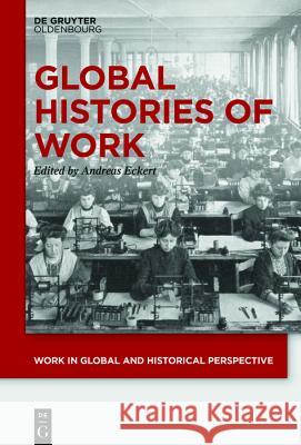 Global Histories of Work Andreas Eckert 9783110610475 De Gruyter