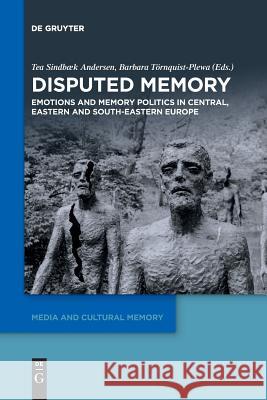 Disputed Memory: Emotions and Memory Politics in Central, Eastern and South-Eastern Europe Sindbæk Andersen, Tea 9783110611014 de Gruyter