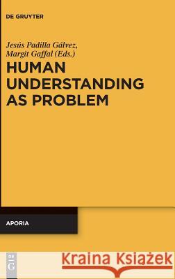 Human Understanding as Problem Jesus Padill Margit Gaffal 9783110611205 de Gruyter