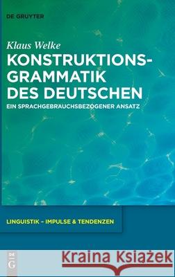 Konstruktionsgrammatik Des Deutschen: Ein Sprachgebrauchsbezogener Ansatz Welke, Klaus 9783110611465 de Gruyter