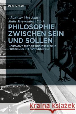 Philosophie Zwischen Sein Und Sollen: Normative Theorie Und Empirische Forschung Im Spannungsfeld Bauer, Alexander Max 9783110612042