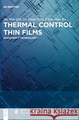 Thermal Control Thin Films: Spacecraft Technology Jia-Wen Qiu Yu-Dong Feng Chun-Hua Wu 9783110612868 de Gruyter
