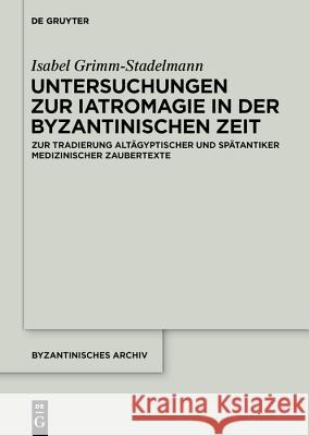 Untersuchungen Zur Iatromagie in Der Byzantinischen Zeit: Zur Tradierung Gräkoägyptischer Und Spätantiker Iatromagischer Motive Grimm-Stadelmann, Isabel 9783110612929 de Gruyter