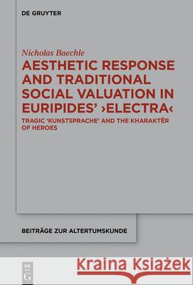 Aesthetic Response and Traditional Social Valuation in Euripides' >Electra: Tragic >Kunstsprachekharaktēr Baechle, Nicholas 9783110613100 de Gruyter