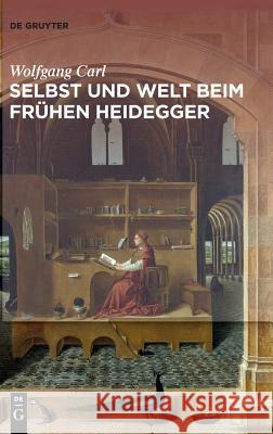 Welt und Selbst beim frühen Heidegger Wolfgang Carl 9783110613254 De Gruyter (JL)