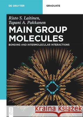 Main Group Molecules: Bonding and Intermolecular Interactions Risto S. Laitinen Tapani Pakkanen 9783110613278