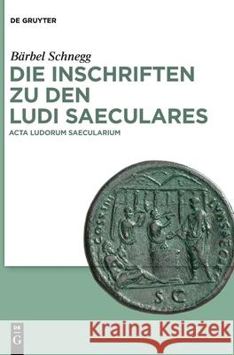 Die Inschriften zu den Ludi saeculares Bärbel François Schnegg Chausson, François Chausson, Wolfram Schneider-Lastin 9783110613315 De Gruyter