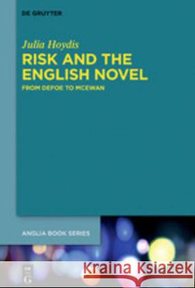 Risk and the English Novel: From Defoe to McEwan Julia Hoydis 9783110614862