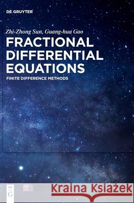 Fractional Differential Equations: Finite Difference Methods Zhi-Zhong Sun, Guang-hua Gao, China Science Publishing & Media Ltd. 9783110615173 De Gruyter