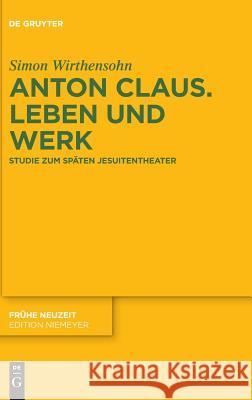 Anton Claus. Leben und Werk Simon Wirthensohn 9783110615500 De Gruyter