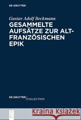 Gesammelte Aufsätze zur altfranzösischen Epik Gustav Adolf Beckmann 9783110615678 De Gruyter (JL)