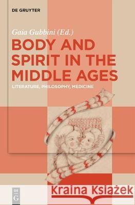 Body and Spirit in the Middle Ages: Literature, Philosophy, Medicine Gubbini, Gaia 9783110615913 de Gruyter