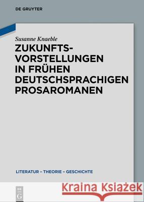 Zukunftsvorstellungen in Frühen Deutschsprachigen Prosaromanen Knaeble, Susanne 9783110615944 de Gruyter