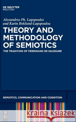 Theory and Methodology of Semiotics: The Tradition of Ferdinand de Saussure Alexandros Ph. Lagopoulos, Karin Boklund-Lagopoulou 9783110616231