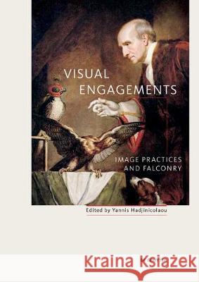 Visual Engagements : Image Practices and Falconry Yannis Hadjinicolaou 9783110616460 de Gruyter
