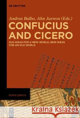 Confucius and Cicero: Old Ideas for a New World, New Ideas for an Old World Balbo, Andrea 9783110616606