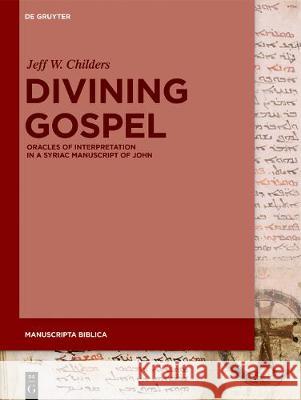 Divining Gospel: Oracles of Interpretation in a Syriac Manuscript of John Jeff W. Childers 9783110617214