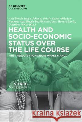 Health and Socio-Economic Status Over the Life Course: First Results from Share Waves 6 and 7 Börsch-Supan, Axel 9783110617238