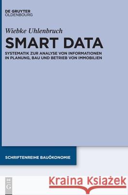 Smart Data: Systematik Zur Analyse Von Informationen in Planung, Bau Und Betrieb Von Immobilien Wiebke Uhlenbruch 9783110618006 Walter de Gruyter