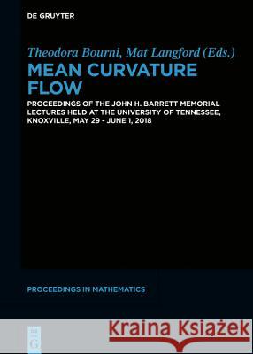 Mean Curvature Flow: Proceedings of the John H. Barrett Memorial Lectures held at the University of Tennessee, Knoxville, May 29–June 1, 2018 Theodora Bourni, Mat Langford 9783110618181 De Gruyter