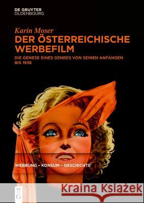 Der Österreichische Werbefilm: Die Genese Eines Genres Von Seinen Anfängen Bis 1938 Moser, Karin 9783110618969 Walter de Gruyter