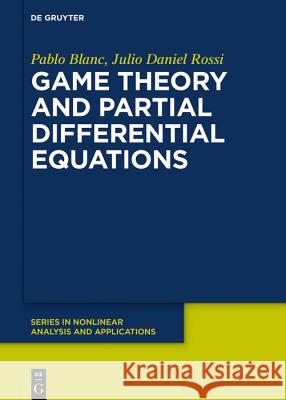 Game Theory and Partial Differential Equations Pablo Blanc, Julio Daniel Rossi 9783110619256