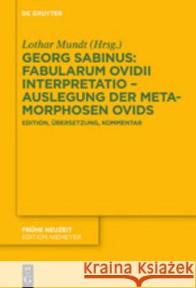 Georg Sabinus: Fabularum Ovidii Interpretatio - Auslegung Der Metamorphosen Ovids: Edition, Übersetzung, Kommentar Mundt, Lothar 9783110620061